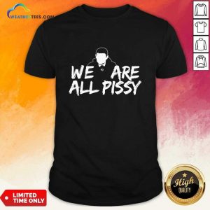 We Are All Pissy T-shirt