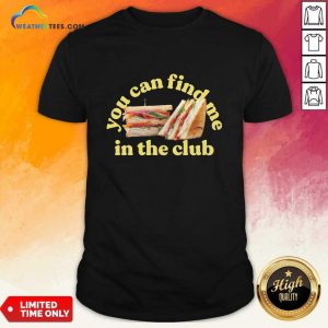 You Can Find Me In The Club Sandwich T-shirt