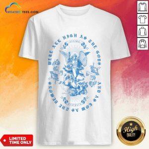 To The Flowers Were All High As The Gods T-shirt