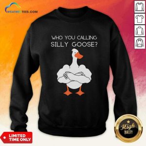 Who You Calling Silly Goose Sweatshirt