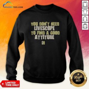 You Don't Need Livescopeto Find A Good Attitude Gman Sweatshirt