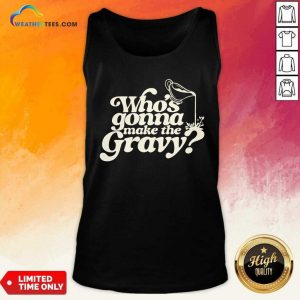 Who's Gonna Make The Gravy Tank-top