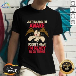 Wile E Coyote Just Because I'm Awake Doesn't Mean I'm Ready To Do Things V-neck