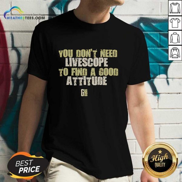 You Don't Need Livescopeto Find A Good Attitude Gman V-neck