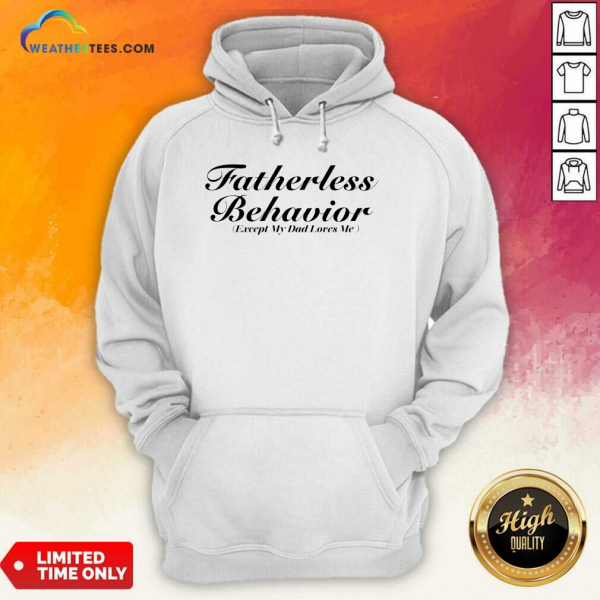 Fatherless Behavior Except My Dad Loves Me Hoodie