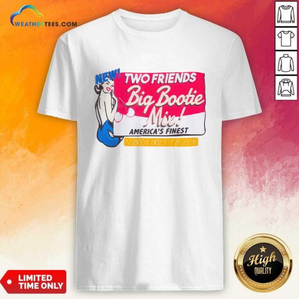 Two Friends Big Bootie Mix America Finest Nobody Does It Bigger T-shirt