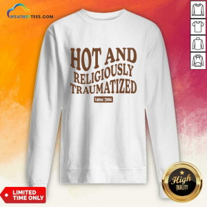 Hot And Religiously Traumatized Maddie Zahm Sweatshirt