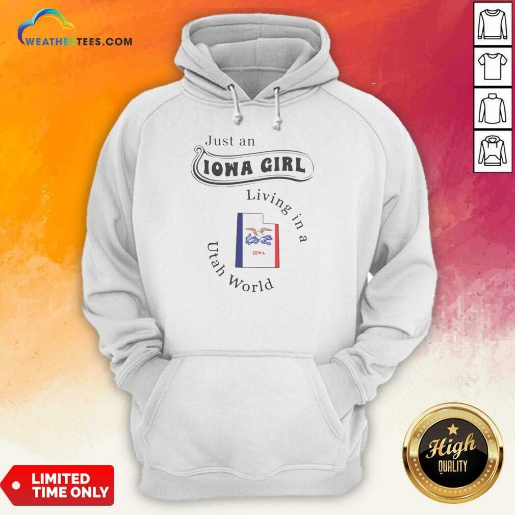Awesome Just An Iowa Girl Living In A Utah World Iowa Map shirt optimized on Hoodie Awesome Just An Iowa Girl Living In A Utah World Iowa Map shirt optimized shown as a hoodie preview