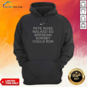 Awesome Pete Rose Walked So Brendan Sorsby Could Run Baseball Quote Bold Text Hoodie