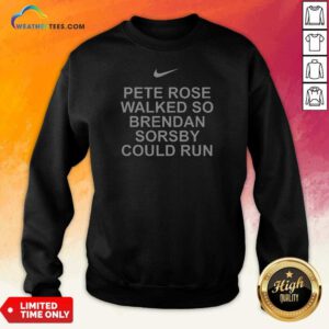 Awesome Pete Rose Walked So Brendan Sorsby Could Run Baseball Quote Bold Text Sweatshirt