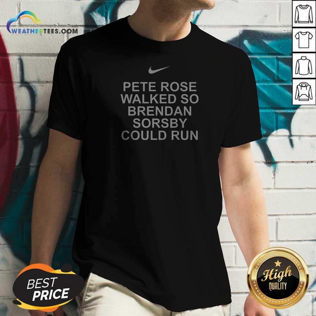 Awesome Pete Rose Walked So Brendan Sorsby Could Run Baseball Quote Bold Text V Neck Shirt in v neck style