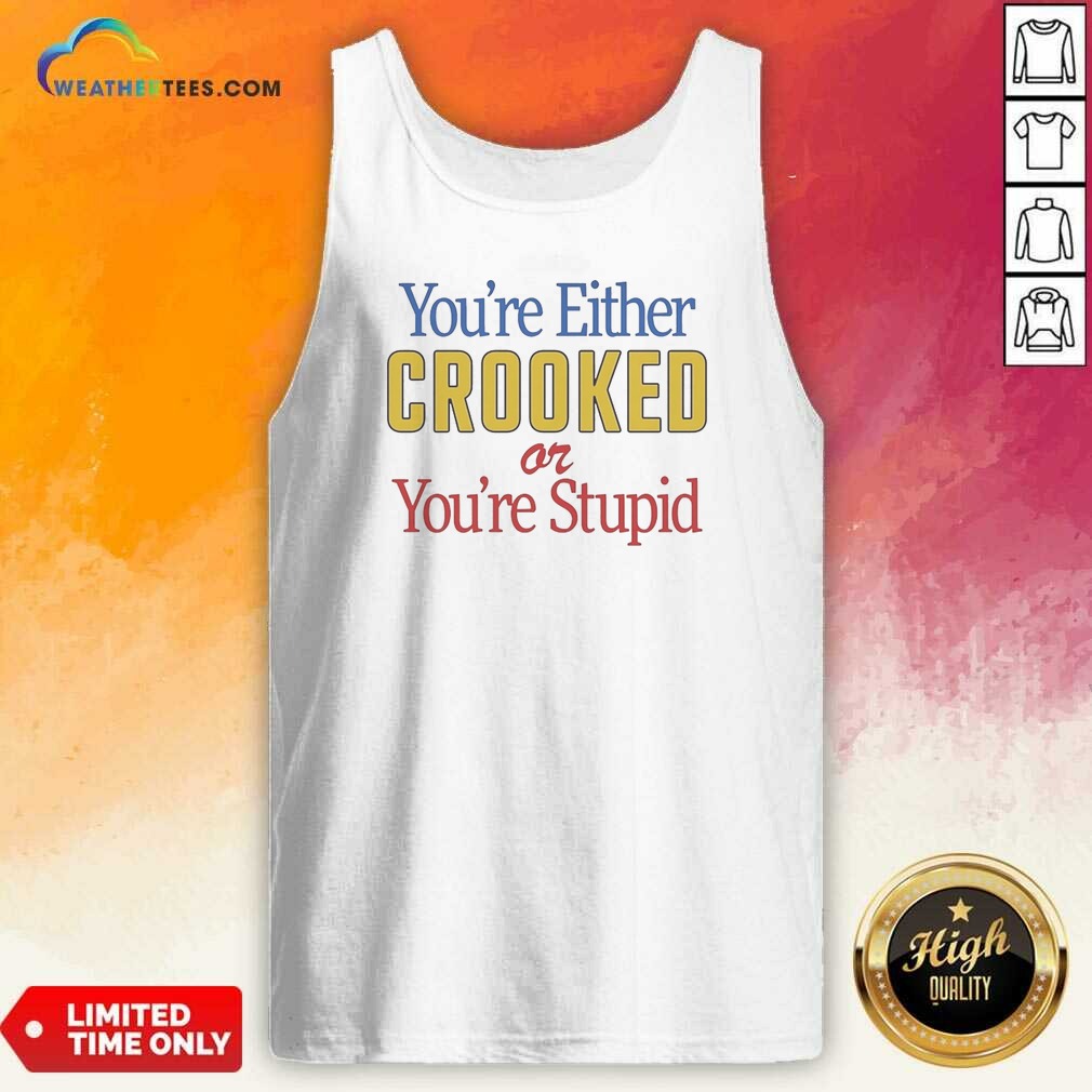 Funny You'Re Either Crooked Or You'Re Stupid Shirt Optimized on Tank Top Funny You'Re Either Crooked Or You'Re Stupid Shirt Optimized shown as a tank top preview