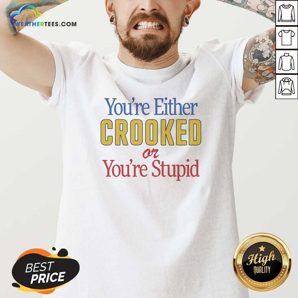 Funny You'Re Either Crooked Or You'Re Stupid Shirt Optimized on V-Neck Shirt Funny You'Re Either Crooked Or You'Re Stupid Shirt Optimized shown as a v-neck shirt preview
