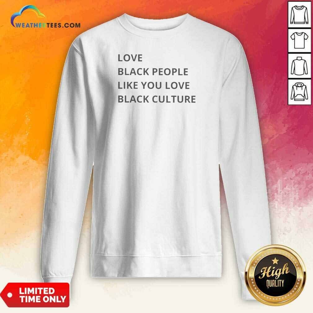 Good Love Black People Like You Love Black Culture Sweatshirt