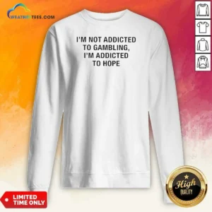 Nice I'M Not Addicted To Gambling I'M Addicted To Hope Text Sweatshirt