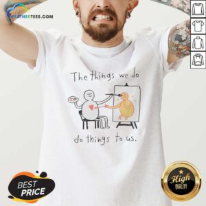 Original The Things We Do Do Things To US v neck optimized t-shirt with classic fit and soft fabric