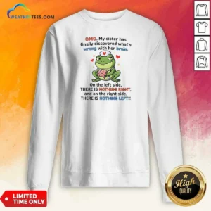 Premium Frog Omg My Sister Has Finally Discovered What'S Wrong With Her Brain Sweatshirt