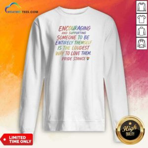 Premium Hot Encouraging And Supporting Someone To Be Entirely Themself Is The Loudest Way To Love Them Pride Stance Sweatshirt