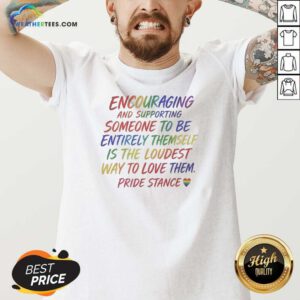 Premium Hot Encouraging And Supporting Someone To Be Entirely Themself Is The Loudest Way To Love Them Pride Stance V Neck Shirt in v neck style