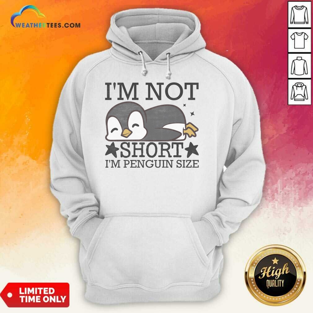 Premium I'M Not Short I'M Penguin Size Funny Shirt shirt optimized on Hoodie Premium I'M Not Short I'M Penguin Size Funny Shirt shirt optimized shown as a hoodie preview