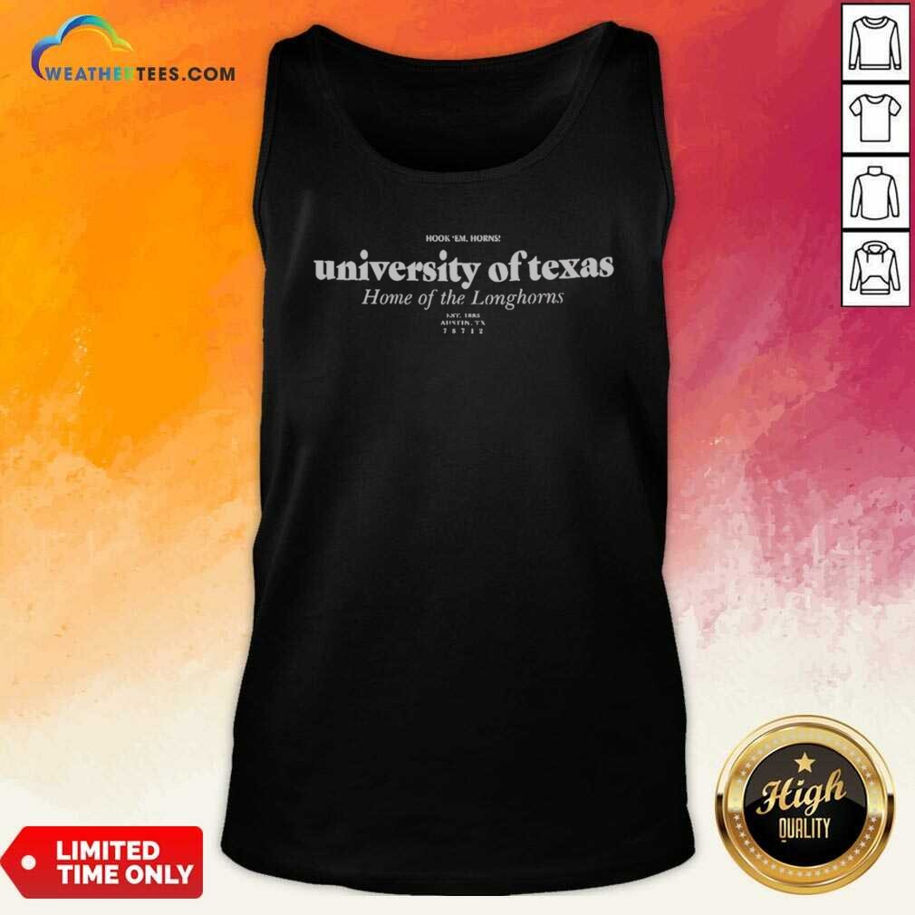 Top University Of Texas Home Of The Longhorns Hook Em Horns shirt optimized on Tank Top Top University Of Texas Home Of The Longhorns Hook Em Horns shirt optimized shown as a tank top preview