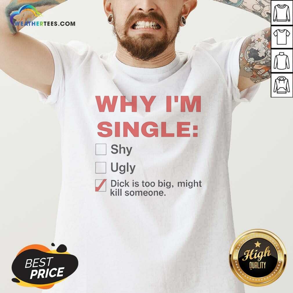 Top Why Im Single Shy Ugly Dick Is Too Big Might Kill Someone Checklist shirt optimized on V-Neck Shirt Top Why Im Single Shy Ugly Dick Is Too Big Might Kill Someone Checklist shirt optimized shown as a v-neck shirt preview