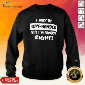 Funny I May Be Left Handed But Im Always Right Sweatshirt