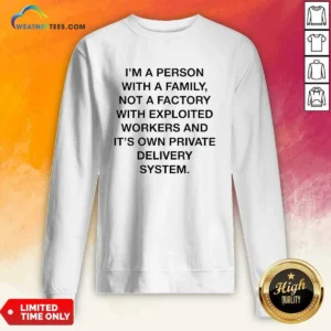 Funny Person With A Family Not A Factory With Exploited Workers And Its Own Private Delivery System Sweatshirt
