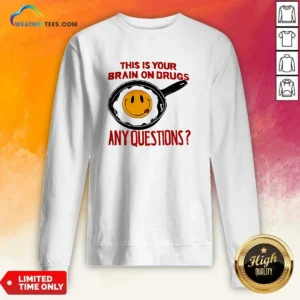 Funny This Is Your Brain On Drugs Any Questions Fried Egg Smiley Face Sweatshirt