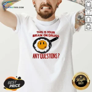 Funny This Is Your Brain On Drugs Any Questions Fried Egg Smiley Face V-Neck Shirt