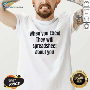 Funny When You Excel They Will Spreadsheet About You V Neck Shirt in black with white text on front