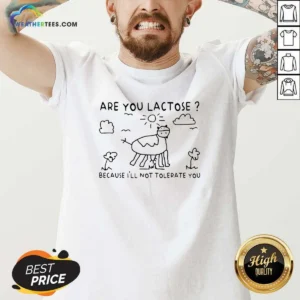Good Are You Lactose Because Ill Not Tolerate You Cow V-Neck Shirt