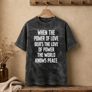 Good When The Power Of Love Beats The Love Of Power The World Knows Peace Pretty washed t shirt in soft fabric and relaxed fit