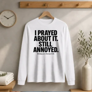 Hot I Prayed About It Still Annoyed Working On It Romans 8 28 Long Sleeve Shirt