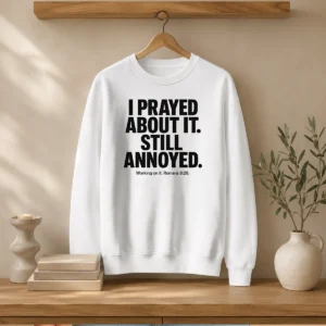 Hot I Prayed About It Still Annoyed Working On It Romans 8 28 Sweater