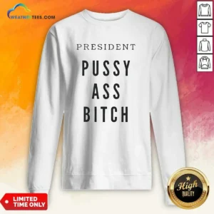 Nice President Pussy Ass Bitch Sweatshirt in black, featuring bold white lettering on front