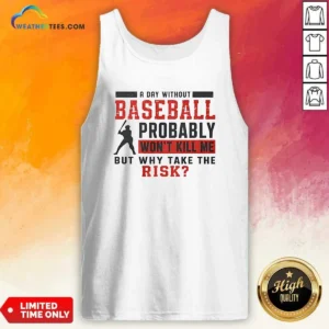 Original A Day Without Baseball Probably Won'T Kill Me But Why Take The Risk Tank Top