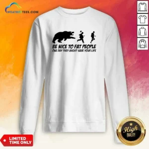 Original Be Nice To Fat People One Day They Might Save Your Life Bear Running Human Sweatshirt