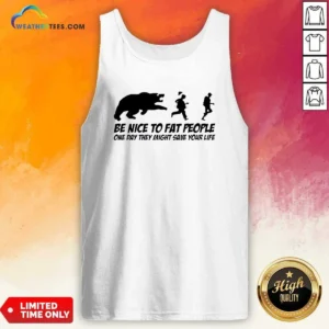 Original Be Nice To Fat People One Day They Might Save Your Life Bear Running Human Tank Top