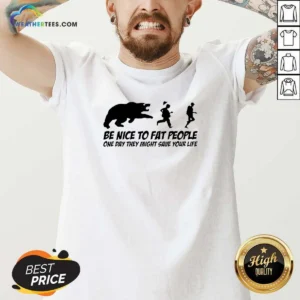 Original Be Nice To Fat People One Day They Might Save Your Life Bear Running Human V-Neck Shirt