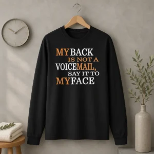 Original My Back Is Not A Voicemail Say It To My Face Long Sleeve Shirt