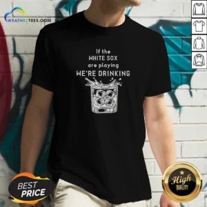 Premium If The White Sox Are Playing We Are Drinking Whiskey ICE Cube V-Neck Shirt