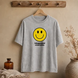 Pretty I Disappointed A Man Today Smiley Face Sarcastic Washed T-Shirt