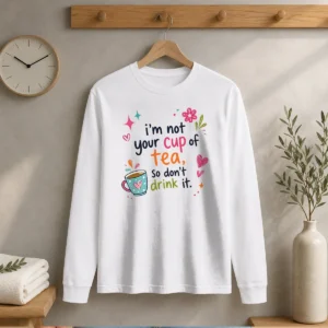 Pretty Im Not Your Cup Of Tea So Dont Drink It Long Sleeve Shirt