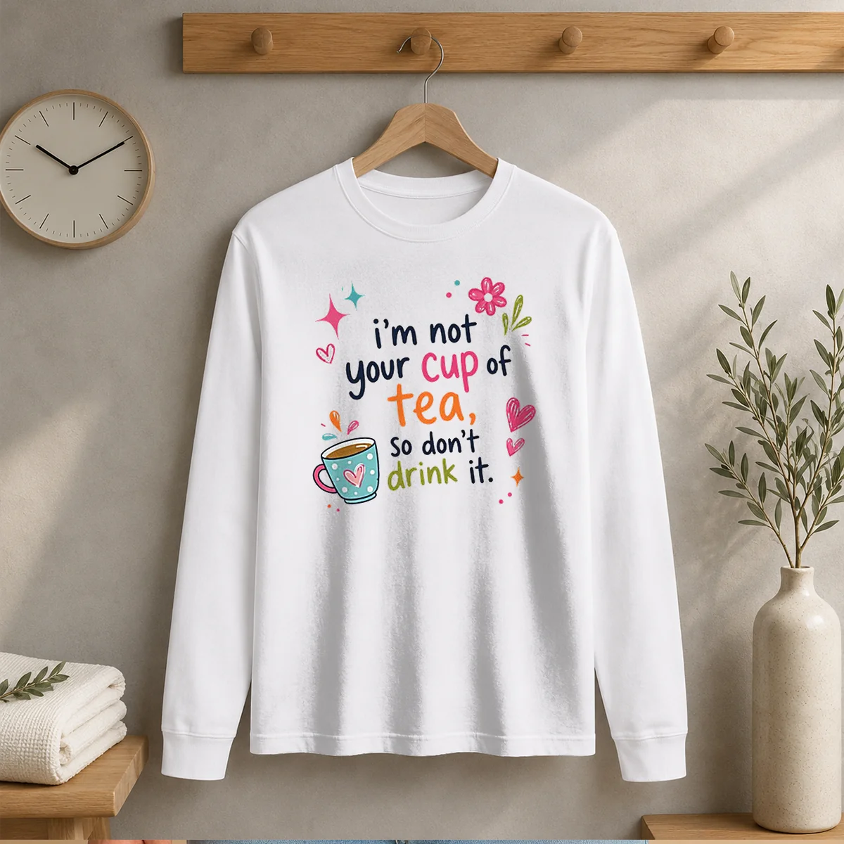 Pretty Im Not Your Cup Of Tea So Dont Drink It Long Sleeve Shirt