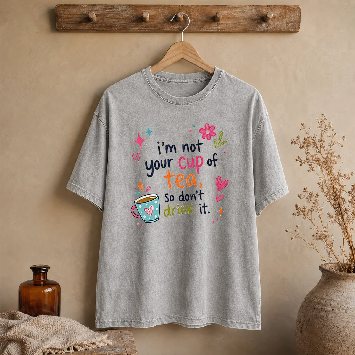 Pretty Im Not Your Cup Of Tea So Dont Drink It Washed T Shirt in soft fabric with casual fit