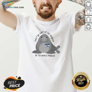 Pretty Neil The Seal Don'T Be Part Of The Problem Be The Whole Problem V Neck Shirt in soft fabric with bold graphic print