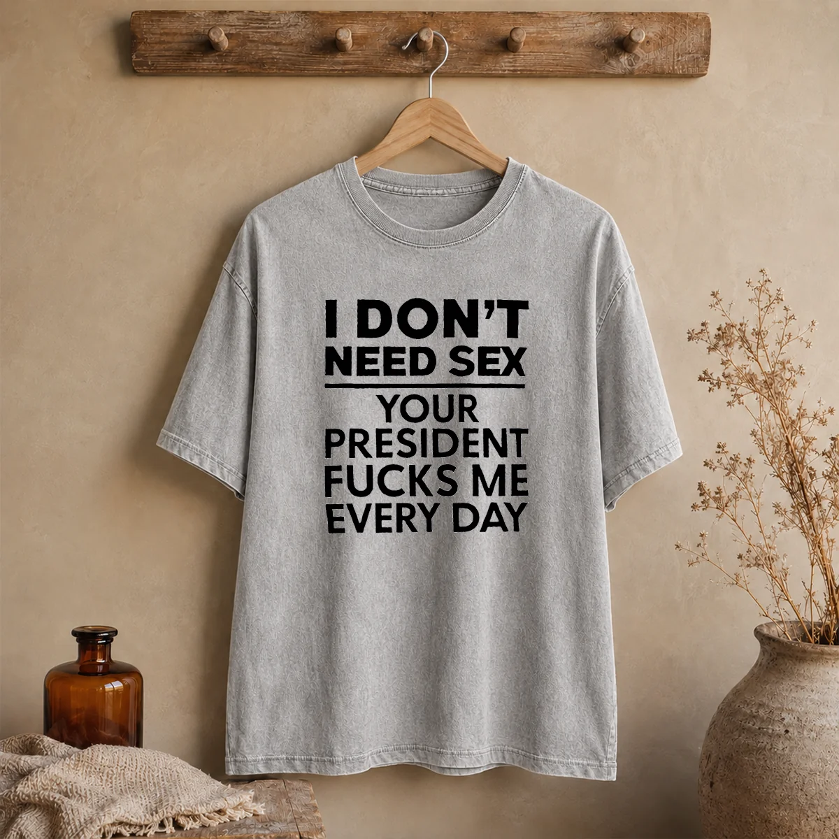 Top I Don'T Need Sex Your President Fucks Me Every Day Washed T-Shirt
