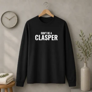Awesome Don'T Be A Clasper Funny Quote Slogan Long Sleeve Shirt