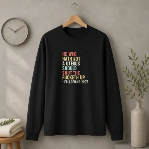 Funny He WHO Hath Not A Uterus Should Shut The Fucketh Up Retro Long Sleeve Shirt
